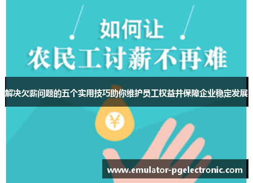 解决欠薪问题的五个实用技巧助你维护员工权益并保障企业稳定发展 解决欠薪问题的五个实用技巧助你维护员工权益并保障企业稳定发展