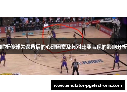 解析传球失误背后的心理因素及其对比赛表现的影响分析 解析传球失误背后的心理因素及其对比赛表现的影响分析