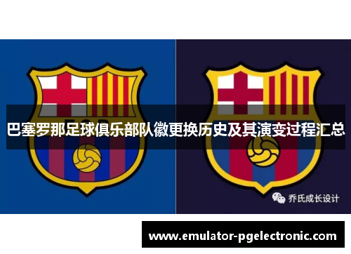 巴塞罗那足球俱乐部队徽更换历史及其演变过程汇总