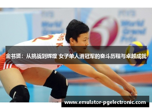 金书贤:从挑战到辉煌 女子单人滑冠军的奋斗历程与卓越成就 金书贤:从挑战到辉煌 女子单人滑冠军的奋斗历程与卓越成就