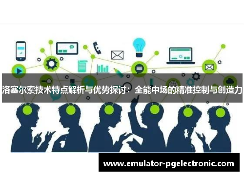洛塞尔索技术特点解析与优势探讨：全能中场的精准控制与创造力