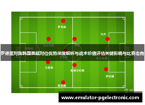 罗德里对阵韩国英超对位优势深度解析与战术价值评估关键影响与比赛走向