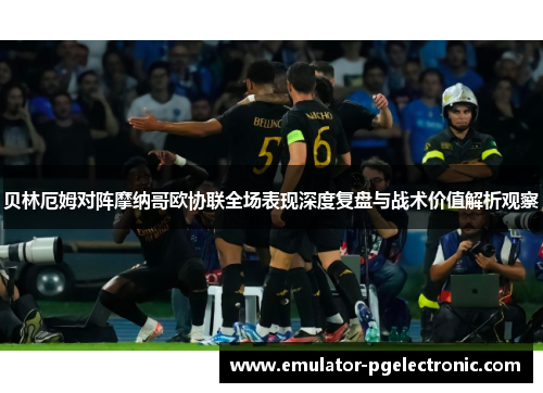 贝林厄姆对阵摩纳哥欧协联全场表现深度复盘与战术价值解析观察